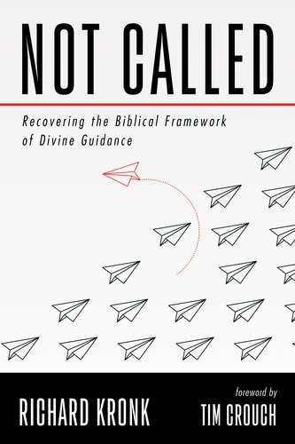 Not Called Recovering The Biblical Framework Of Divine Guidance Richard Kronk