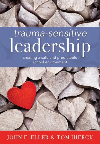 Traumasensitive Leadership Creating A Safe And Predictable School Environment A Researchedbased Socialemotional Guide To Support Students With Traumatic Experiences John F Eller