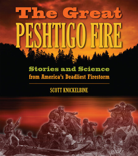 The Great Peshtigo Fire Stories And Science From Americas Deadliest Fire Scott Knickelbine
