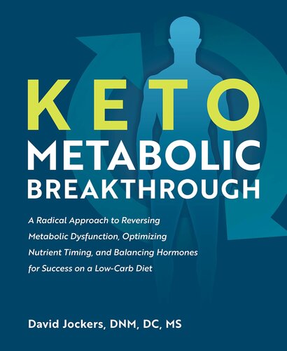 Keto Metabolic Breakthrough A Radical Approach To Reversing Metabolic Dysfunction Optimizing Nutrient Timin G And Balancing Hormones For Success On A Lowcarb Diet David Jockers