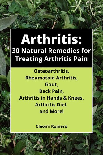 Arthritis 30 Natural Remedies For Treating Arthritis Pain Osteoarthritis Rheumatoid Arthritis Gout Back Pain Arthritis In Hands Knees Arthritis Diet And More Cleomijo Books Cleomi Romero