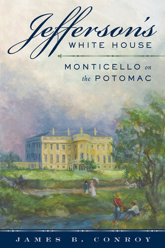 Jeffersons White House Monticello On The Potomac James B Conroy