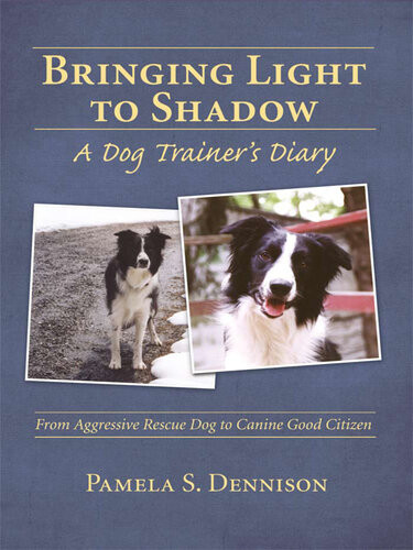 Bringing Light To Shadow A Dog Trainers Diary Pamela Dennison