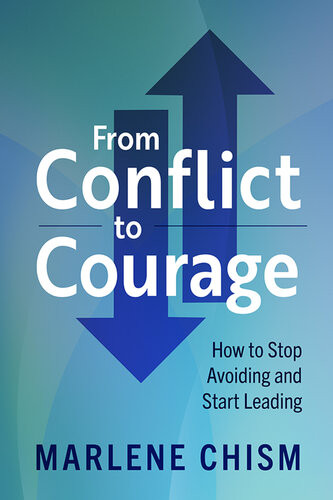 From Conflict To Courage How To Stop Avoiding And Start Leading Marlene Chism