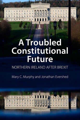 A Troubled Constitutional Future Northern Ireland After Brexit Mary C Murphy