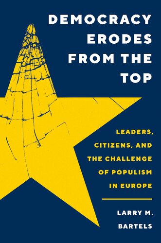 Democracy Erodes From The Top Leaders Citizens And The Challenge Of Populism In Europe Larry M Bartels
