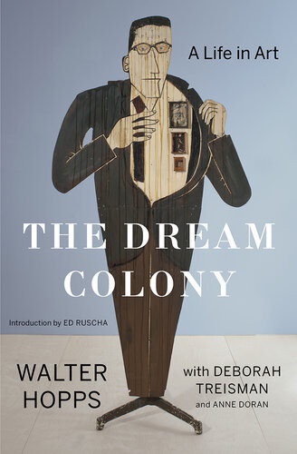 The Dream Colony A Life In Art Walter Hopps Deborah Treisman Anne Doran