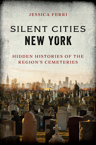 Silent Cities New York Hidden Histories Of The Regions Cemeteries Seventh Edition 7th Edition Ferri