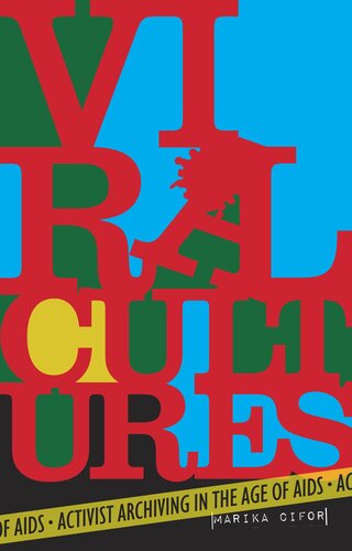 Viral Cultures Activist Archiving In The Age Of Aids Marika Cifor