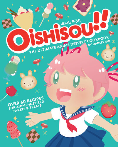 Oishisou The Ultimate Anime Dessert Cookbook Hadley Sui