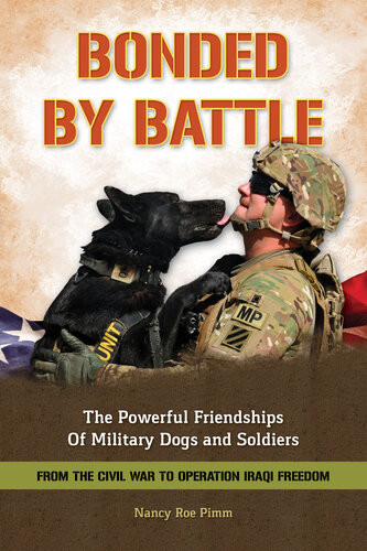 Bonded By Battle The Powerful Friendships Of Military Dogs And Soldiers From The Civil War To Operation Iraqi Freedom Nancy Roe Pimm