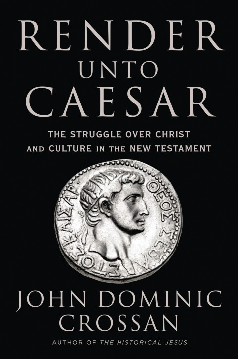 Render Unto Caesar The Struggle Over Christ And Culture In The New Testament 1st Edition Crossan