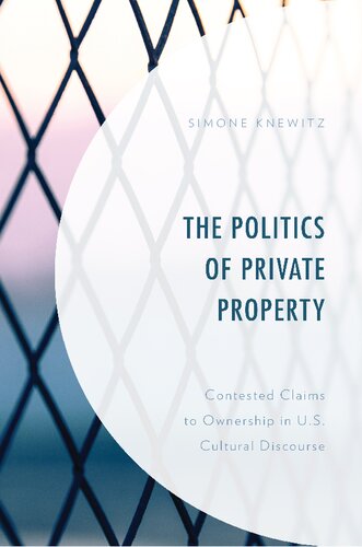 The Politics Of Private Property Contested Claims To Ownership In Us Cultural Discourse Simone Knewitz