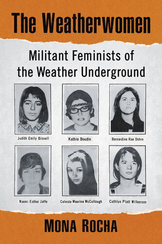 The Weatherwomen Militant Feminists Of The Weather Underground Mona Rocha