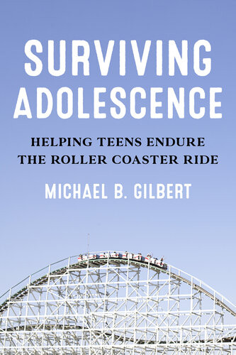 Surviving Adolescence Helping Teens Endure The Rollercoaster Ride Michael B Gilbert