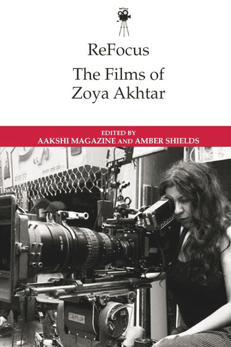 Refocus The Films Of Zoya Akhtar 1st Edition Aakshi Magazine