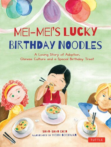 Meimeis Lucky Birthday Noodles A Loving Story Of Adoption Chinese Culture And A Special Birthday Treat Shanshan Chen