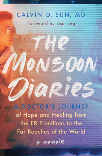 The Monsoon Diaries A Doctors Journey Of Hope And Healing From The Er Frontlines To The Far Reaches Of The World Calvin D Sun