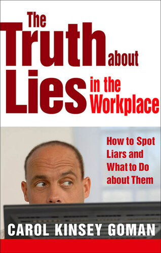 The Truth About Lies In The Workplace How To Spot Liars And What To Do About Them 1st Edition Carol Kinsey Goman