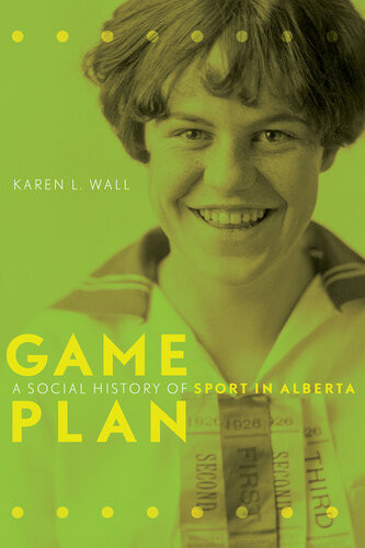 Game Plan A Social History Of Sport In Alberta Karen L Wall