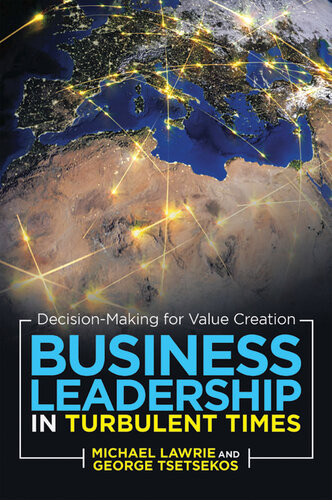Business Leadership In Turbulent Times Decisionmaking For Value Creation Michael Lawrie George Tsetsekos