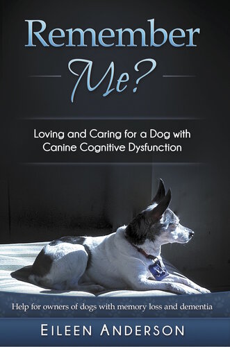 Remember Me Loving And Caring For A Dog With Canine Cognitive Dysfunction Eileen B Anderson