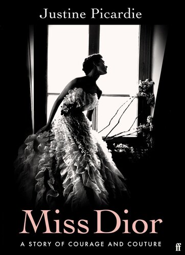 Miss Dior A Story Of Courage And Couture Justine Picardie