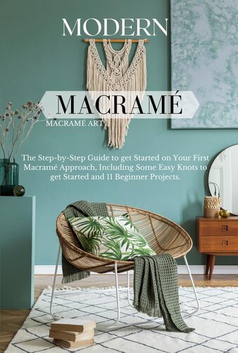 Modern Macram The Stepbystep Guide To Get Started On Your First Macram Approach Including Some Easy Knots To Get Started And 11 Beginner Projects Anita Robinson
