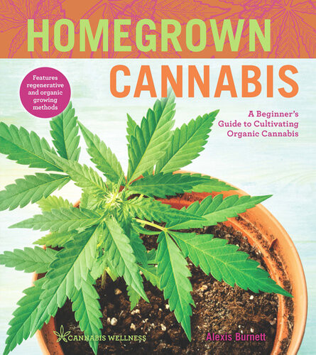 Homegrown Cannabis A Beginners Guide To Cultivating Organic Cannabis Alexis Burnett