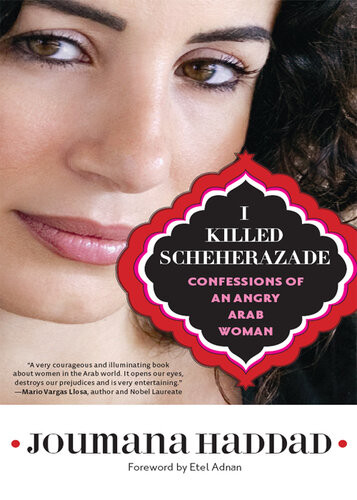 I Killed Scheherazade Confessions Of An Angry Arab Woman Joumana Haddad