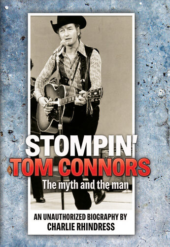Stompin Tom Connors The Myth And The Man An Unauthorized Biography Charlie Rhindress