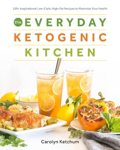 The Everyday Ketogenic Kitchen 150 Inspirational Lowcarb Highfat Recipes To Maximize Your Health Carolyn Ketchum