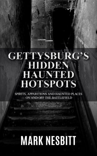 Gettysburgs Hidden Haunted Hotspots Spirits Apparitions And Haunted Places On And Off The Battlefield Mark Nesbitt