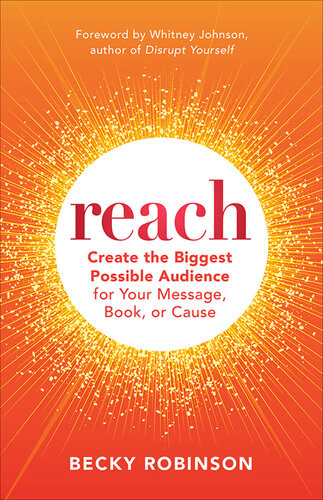 Reach Create The Biggest Possible Audience For Your Message Book Or Cause Becky Robinson