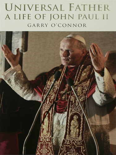 The Universal Father A Life Of John Paul Ii Garry Oconnor