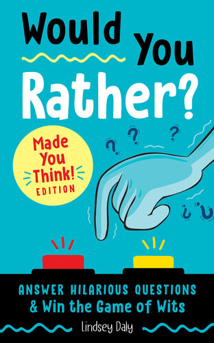 Would You Rather Made You Think Edition Answer Hilarious Questions And Win The Game Of Wits Lindsey Daly