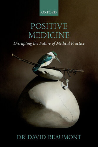 Positive Medicine Disrupting The Future Of Medical Practice David Beaumont