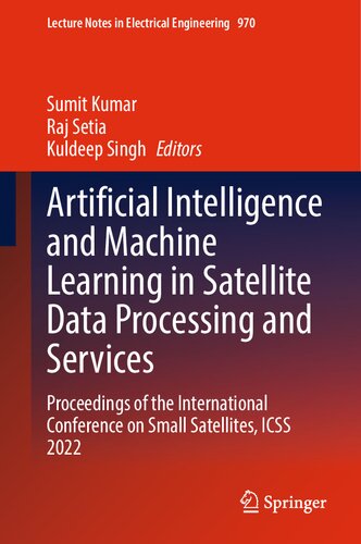 Artificial Intelligence And Machine Learning In Satellite Data Processing And Services Proceedings Of The International Conference On Small Satellites Icss 2022 Sumit Kumar