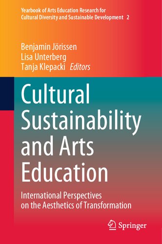 Cultural Sustainability And Arts Education International Perspectives On The Aesthetics Of Transformation 1st Edition Benjamin Jrissen