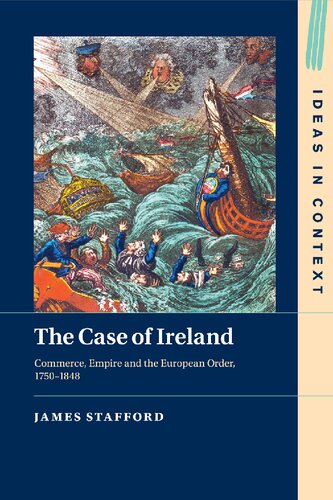 The Case Of Ireland Commerce Empire And The European Order 17501848 Ideas In Context Series Number 138 James Stafford