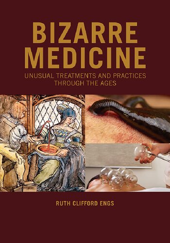 Bizarre Medicine Unusual Treatments And Practices Through The Ages Ruth Clifford Engs