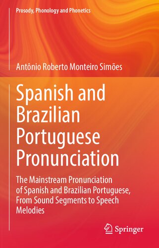 Spanish And Brazilian Portuguese Pronunciation The Mainstream Pronunciation Of Spanish And Brazilian Portuguese From Sound Segments To Speech Melodies Antnio Roberto Monteiro Simes