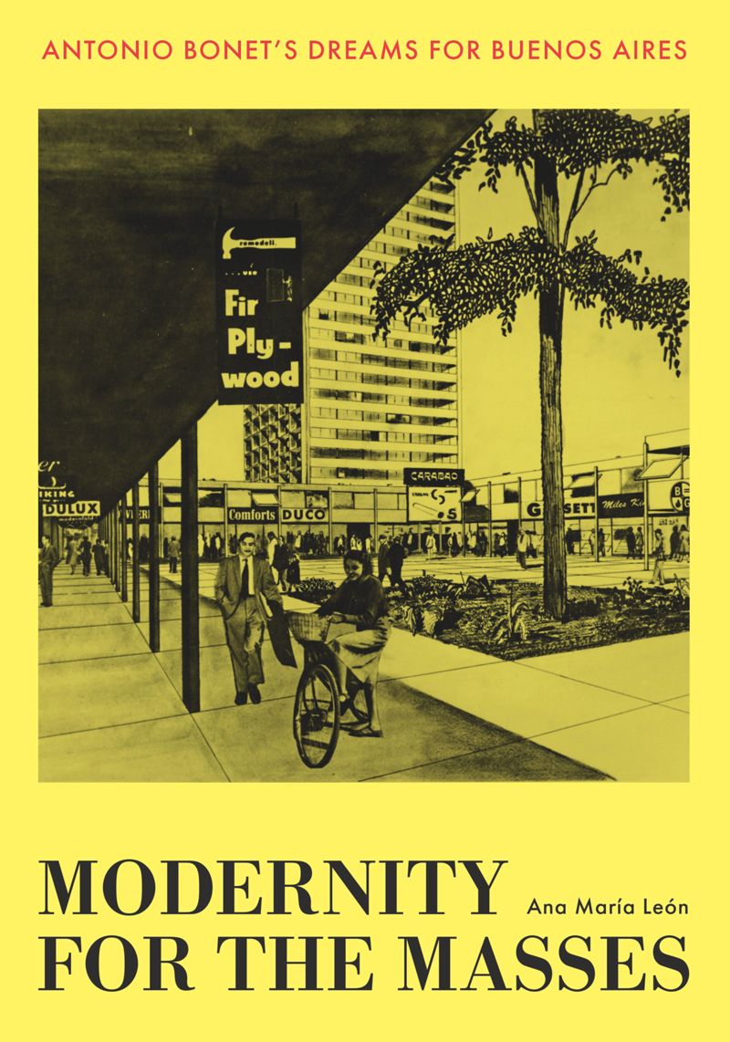 Modernity For The Masses Antonio Bonets Dreams For Buenos Aires 1st Edition Ana Mara Len