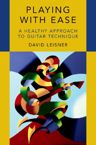 Playing With Ease A Healthy Approach To Guitar Technique Illustrated David Leisner