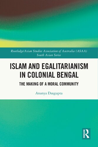 Islam And Egalitarianism In Colonial Bengal The Making Of A Moral Community Ananya Dasgupta