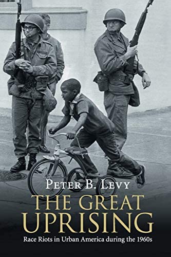 The Great Uprising Race Riots In Urban America During The 1960s Peter B Levy