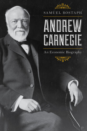 Andrew Carnegie An Economic Biography Samuel Bostaph