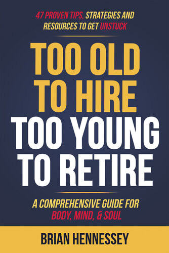 Too Old To Hire Too Young To Retire A Comprehensive Guide For Body Mind Soul Brian Hennessey