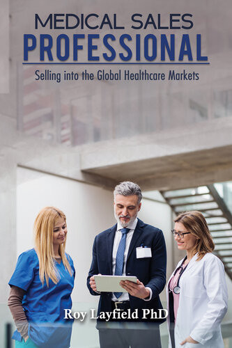 Medical Sales Professional Selling Into The Global Healthcare Markets Roy Layfield Phd
