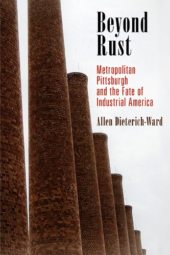 Beyond Rust Metropolitan Pittsburgh And The Fate Of Industrial America Allen Dieterichward